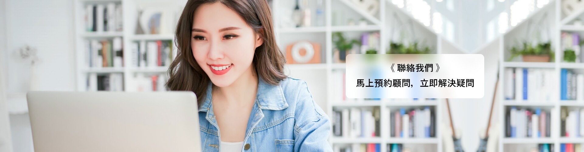 聯絡我們 馬上預約顧問，立即解決疑問